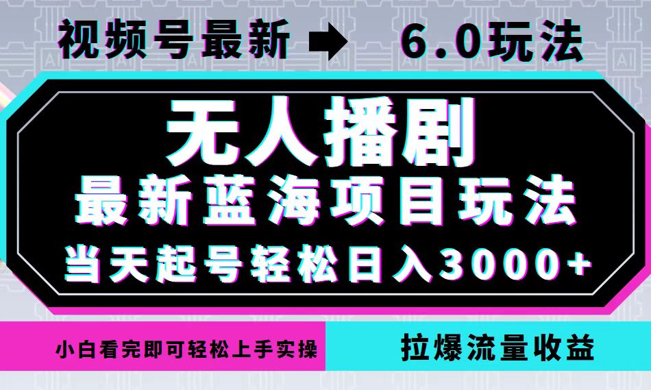 视频号最新6.0玩法，无人播剧，轻松日入3000+，最新蓝海项目，拉爆流量...-禾谷轻创网