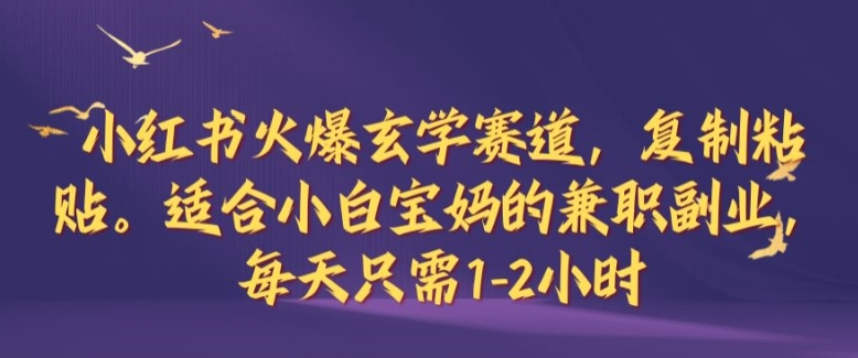 小红书火爆玄学赛道，复制粘贴，适合小白宝妈的兼职副业，每天只需1-2小时【揭秘】-禾谷轻创网