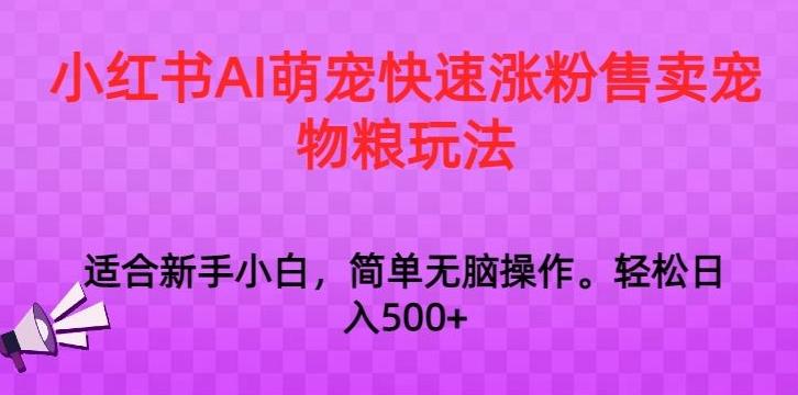 小红书AI萌宠快速涨粉售卖宠物粮玩法，日入1000+【揭秘】-禾谷轻创网