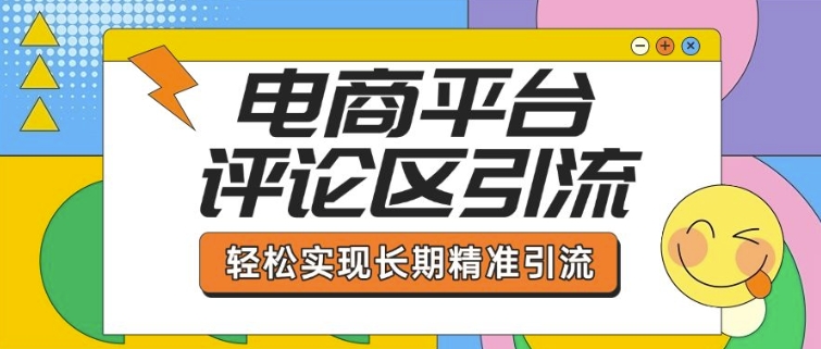 电商平台评论区引流，从基础操作到发布内容，引流技巧，轻松实现长期精准引流-禾谷轻创网