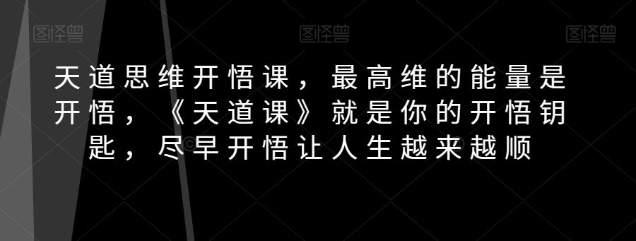 天道思维开悟课，最高维的能量是开悟，《天道课》就是你的开悟钥匙，尽早开悟让人生越来越顺-禾谷轻创网