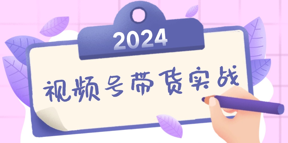 2024视频号最新带货实战课：无人直播/书单号卖货/个人IP口播 (附资料素材-禾谷轻创网
