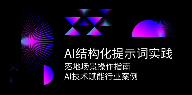 AI结构化提示词实践，落地场景操作指南，AI技术赋能行业案例-禾谷轻创网