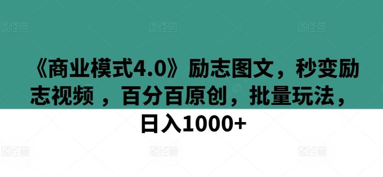 《商业模式4.0》励志图文，秒变励志视频 ，百分百原创，批量玩法，日入1000+【揭秘】-禾谷轻创网