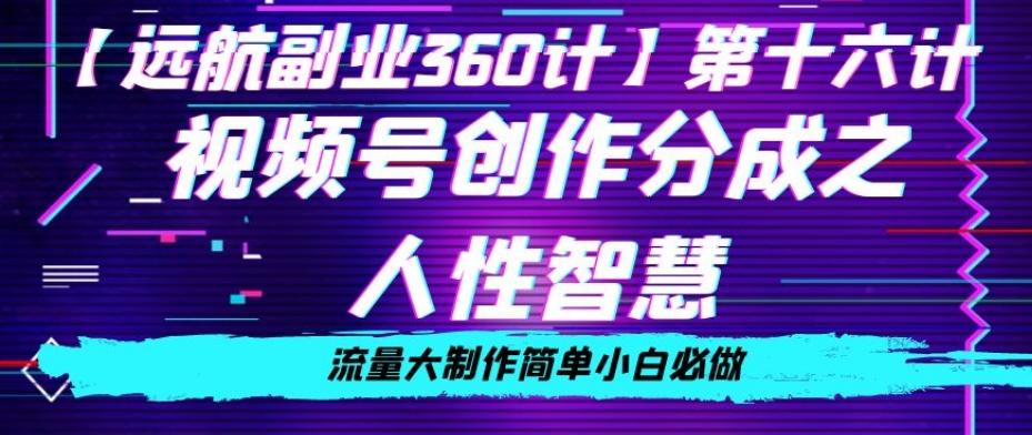 价值980的视频号创作分成之人性智慧，流量大制作简单小白必做【揭秘】-禾谷轻创网