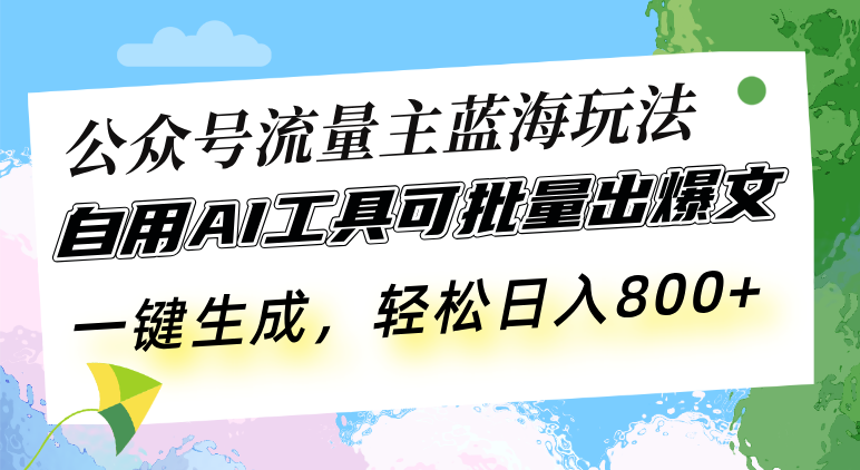 公众号流量主蓝海玩法 自用AI工具可批量出爆文，一键生成，轻松日入800-禾谷轻创网