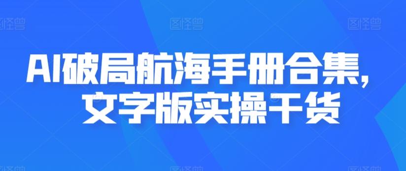 AI破局航海手册合集，文字版实操干货-禾谷轻创网