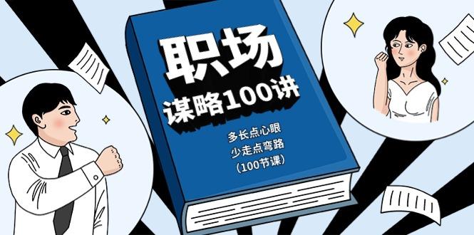 职场谋略100讲：多长点心眼，少走点弯路(100节课)-禾谷轻创网