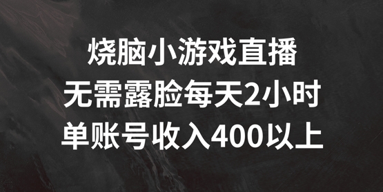烧脑小游戏直播，无需露脸每天2小时，单账号日入400+【揭秘】-禾谷轻创网