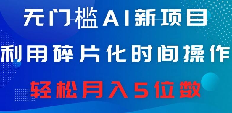 无门槛AI新项目，利用碎片化时间操作，日入600+，轻松月入5位数-禾谷轻创网