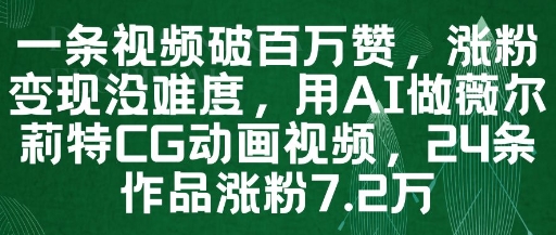 一条视频破百万赞，涨粉变现没难度，用AI做薇尔莉特CG动画视频，24条作品涨粉7.2W-禾谷轻创网