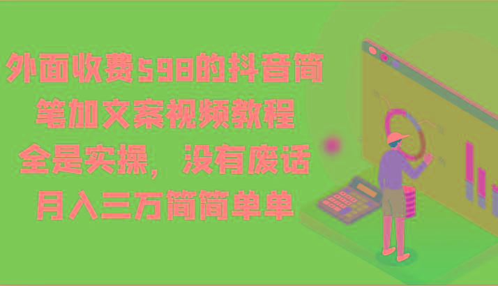 外面收费598的抖音简笔加文案视频教程，全是实操，没有废话，月入三万简简单单-禾谷轻创网