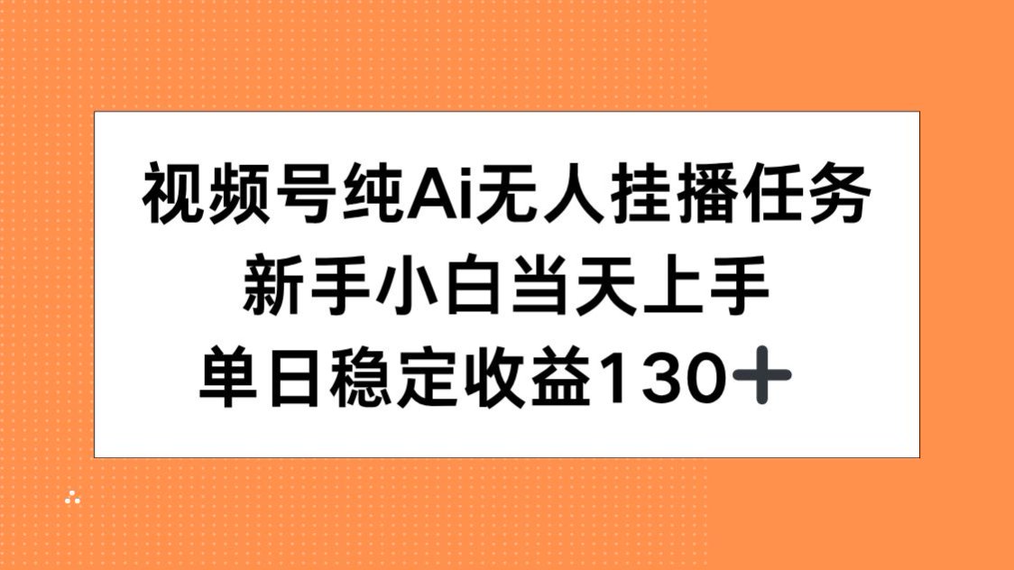 视频号纯AI无人挂播任务，新手小白当天上手，单日稳定收益130+-禾谷轻创网