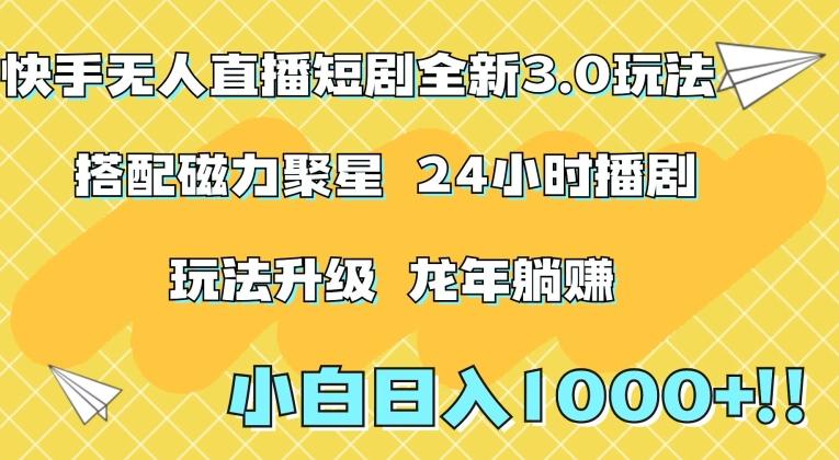 快手无人直播短剧全新玩法3.0，日入上千，小白一学就会，保姆式教学(附资料)【揭秘】-禾谷轻创网