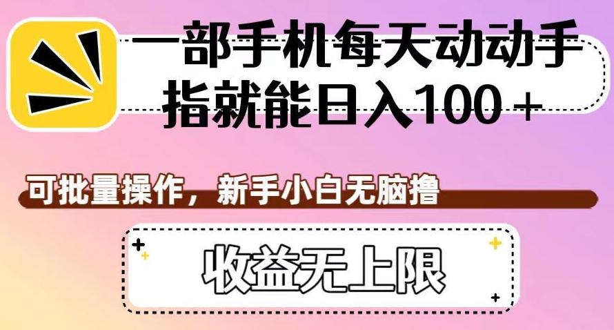 一部手机每天动动手指就能日入100+，可批量操作，新手小白无脑撸，收益无上限【揭秘】-禾谷轻创网