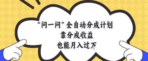 问一问全自动分成计划，靠分成收益也能月入过1W【揭秘】-禾谷轻创网