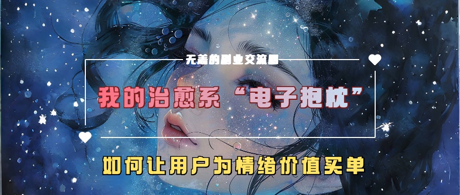 我的治愈系“电子抱枕”，如何让用户为情绪价值买单【揭秘】-禾谷轻创网