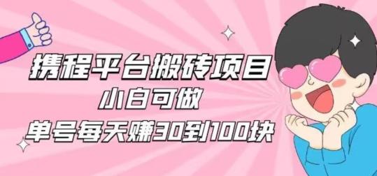 携程旅游搬砖新玩法，日入100+小白可直接上手-禾谷轻创网