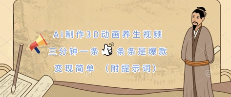 AI制作3D动画养生视频，三分钟一条，条条是爆款，变现简单(附提示词)-禾谷轻创网