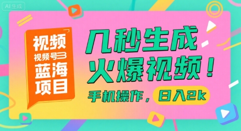 视频号蓝海项目，几秒生成火爆视频，手机操作，日入2k【揭秘】-禾谷轻创网