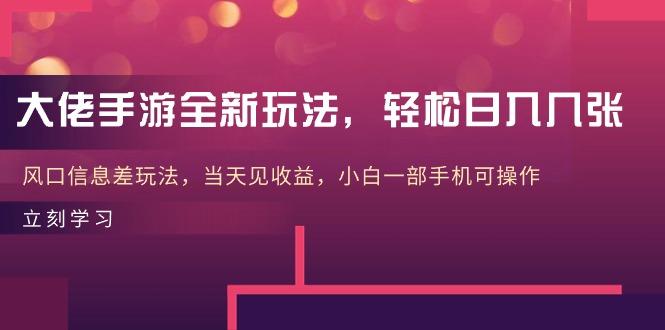 大佬手游全新玩法，轻松日入几张，风口信息差玩法，当天见收益，小白一…-禾谷轻创网