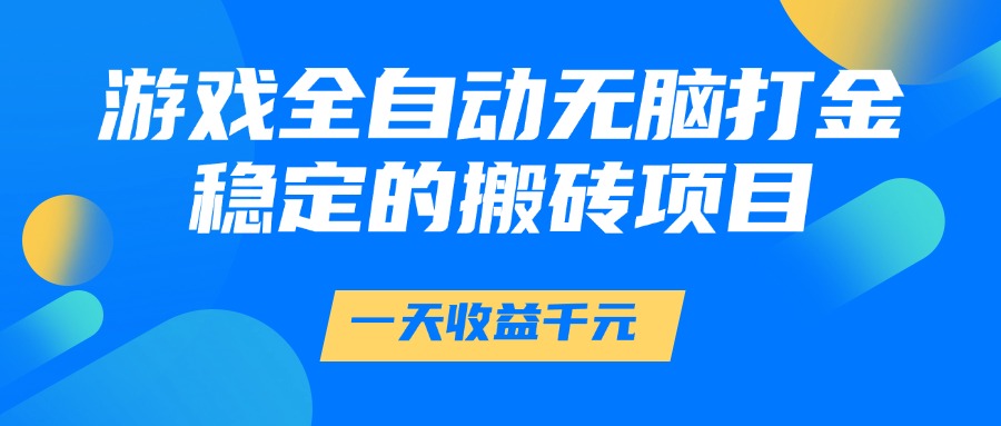 游戏全自动无脑打金，一天收益1000+，稳定的搬砖项目-禾谷轻创网