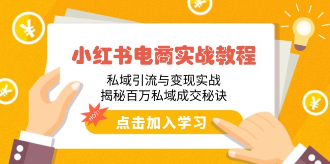 小红书电商实战教程：私域引流与变现实战，揭秘百万私域成交秘诀-禾谷轻创网