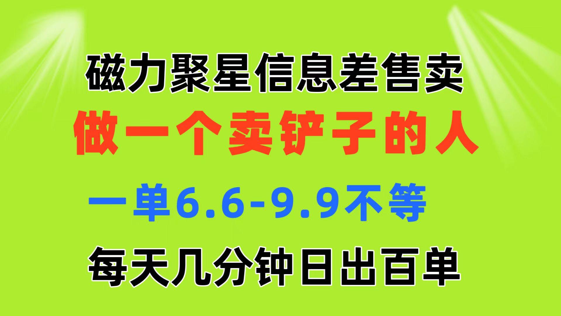 磁力聚星信息差 做一个卖铲子的人 一单6.6-9.9不等  每天几分钟 日出百单-禾谷轻创网