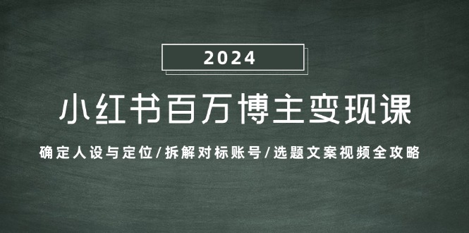 小红书百万博主变现课：确定人设与定位/拆解对标账号/选题文案视频全攻略-禾谷轻创网