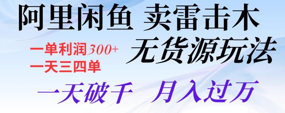 阿里闲鱼卖雷击木无货源玩法，一单利润300+，一天三四单，一天破千，月入过万-禾谷轻创网