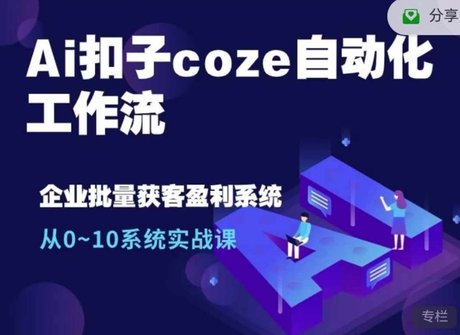 Ai扣子coze自动化工作流，从0~10系统实战课，10个人的工作量1个人完成-禾谷轻创网