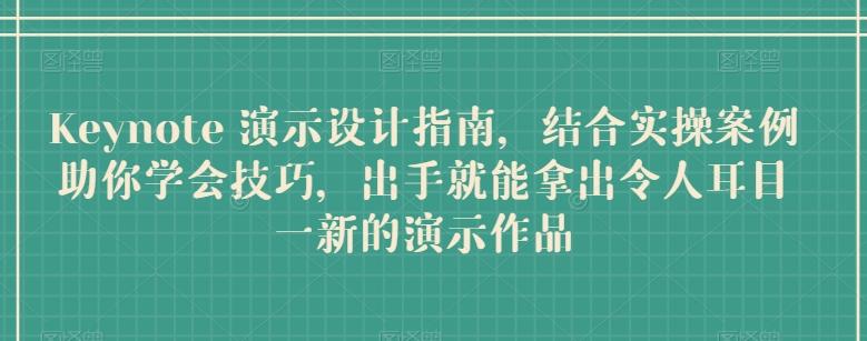 Keynote 演示设计指南，结合实操案例助你学会技巧，出手就能拿出令人耳目一新的演示作品-禾谷轻创网