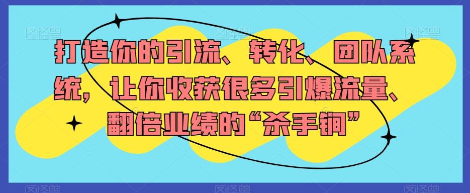 打造你的引流、转化、团队系统，让你收获很多引爆流量、翻倍业绩的“杀手锏”-禾谷轻创网