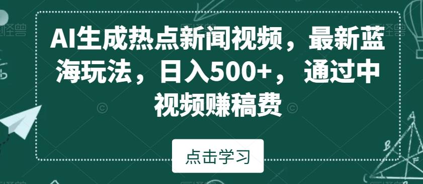 AI生成热点新闻视频，最新蓝海玩法，日入500+，通过中视频赚稿费【揭秘】-禾谷轻创网