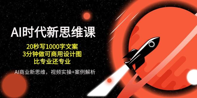 AI 时代新思维课，20秒写1000字文案/3分钟做可商用设计图/比专业还专业-禾谷轻创网
