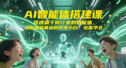 AI智能体搭建课，搭建属于你行业的智能体，没有编程基础的技术小白，也能学会-禾谷轻创网