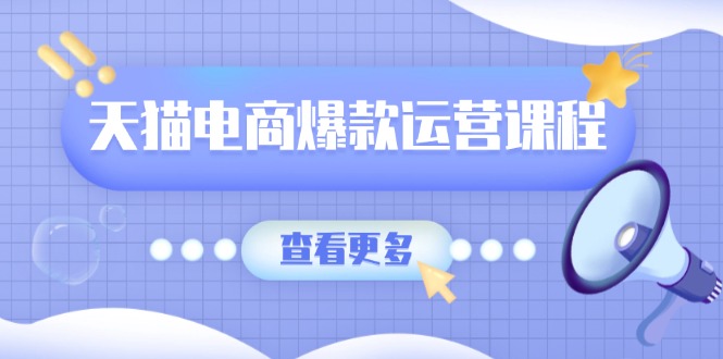 天猫电商爆款运营课程，爆款卖点提炼与流量实操，多套模型全面学习-禾谷轻创网