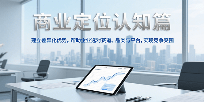 商业定位认知，建立差异化优势，帮助企业选对赛道、品类与平台，实现竞争突围-禾谷轻创网