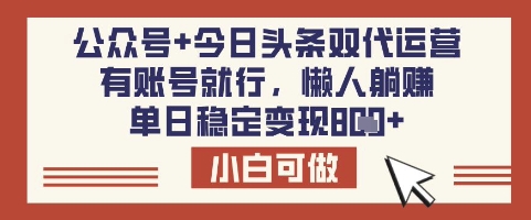 公众号+今日头条双代运营，有账号就行，单日稳定变现8张【揭秘】-禾谷轻创网