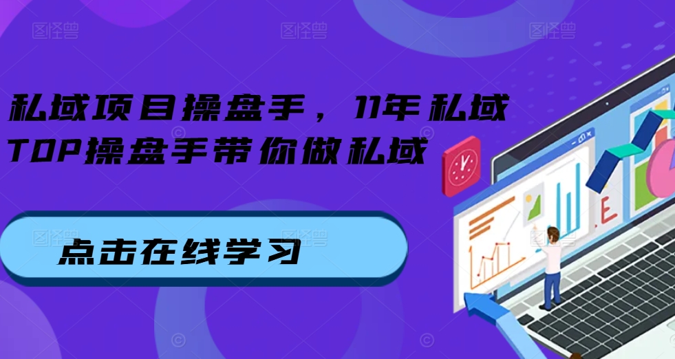 私域项目操盘手，11年私域TOP操盘手带你做私域-禾谷轻创网