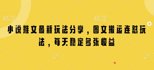 小说推文最新玩法分享，图文搬运连怼玩法，每天稳定多张收益-禾谷轻创网