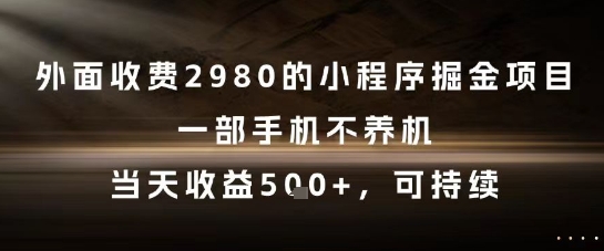 外面收费2980的小程序掘金项目，一部手机不养机，当天收益5张+，可持续【揭秘】-禾谷轻创网