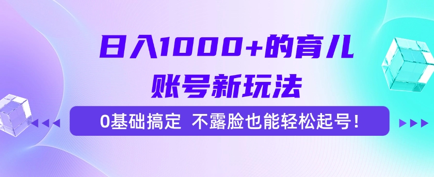 日入1000+的育儿账号新玩法，0基础搞定，不露脸也能轻松起号！-禾谷轻创网