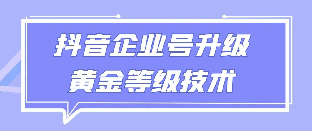 【全网首发】抖音企业号升级黄金等级技术，一单50到100元-禾谷轻创网