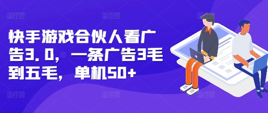 快手游戏合伙人看广告3.0，一条广告3毛到五毛，单机50+【揭秘】-禾谷轻创网