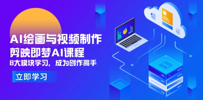 AI绘画与视频制作，剪映即梦AI课程，8大模块学习，成为创作高手-禾谷轻创网