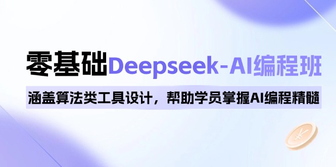 0基础Deepseek-AI编程班，涵盖算法类工具设计，帮助学员掌握AI编程精髓-禾谷轻创网