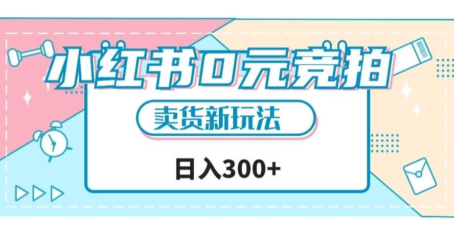 小红书0元竞拍，文玩卖货新玩法，一天轻松300+【揭秘】-禾谷轻创网