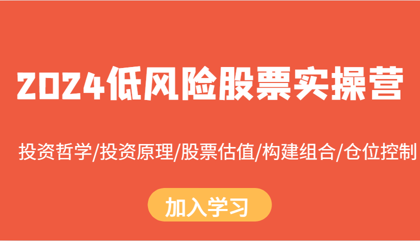 2024低风险股票实操营：投资哲学/投资原理/股票估值/构建组合/仓位控制-禾谷轻创网