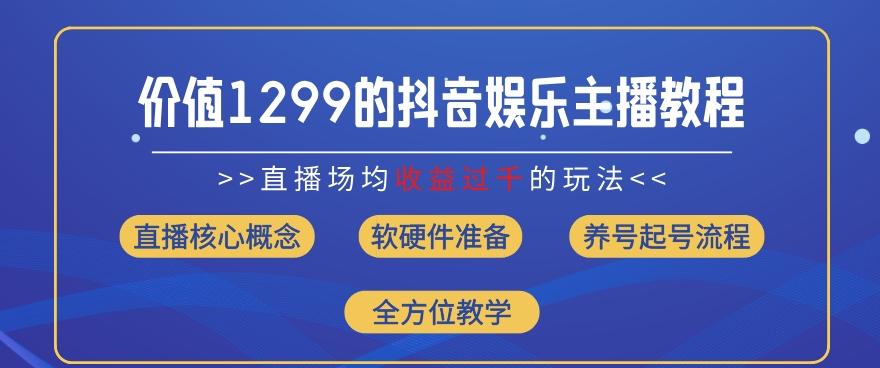 价值1299的抖音娱乐主播场均直播收入过千打法教学(8月最新)【揭秘】-禾谷轻创网